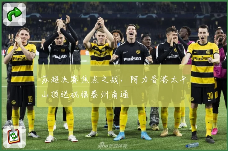 苏超决赛焦点之战，阿力香港太平山顶送祝福泰州南通